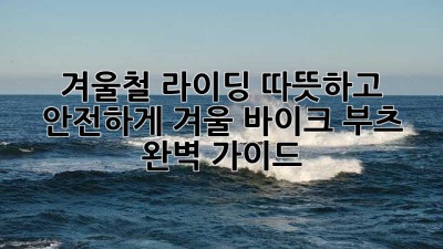 겨울철 라이딩, 따뜻하고 안전하게! 겨울 바이크 부츠 완벽 가이드